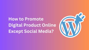 How to Promote Digital Product Online Except Social Media?